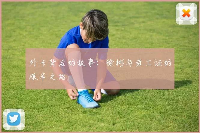 外卡背后的故事：徐彬与劳工证的艰辛之路