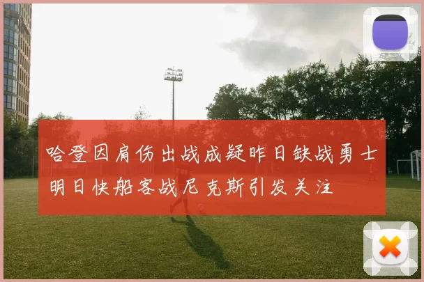 哈登因肩伤出战成疑昨日缺战勇士明日快船客战尼克斯引发关注
